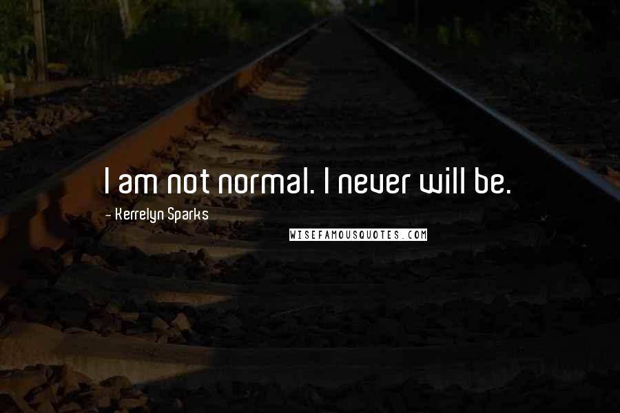 Kerrelyn Sparks Quotes: I am not normal. I never will be.