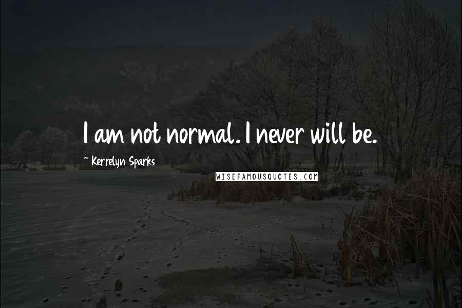 Kerrelyn Sparks Quotes: I am not normal. I never will be.