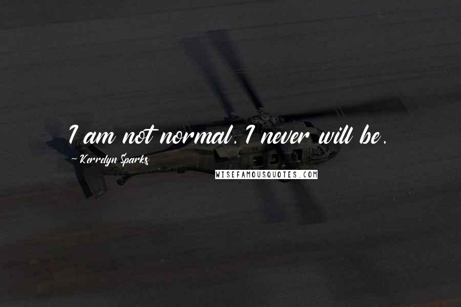 Kerrelyn Sparks Quotes: I am not normal. I never will be.