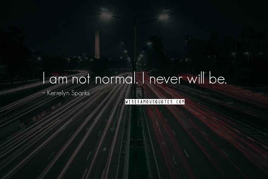 Kerrelyn Sparks Quotes: I am not normal. I never will be.