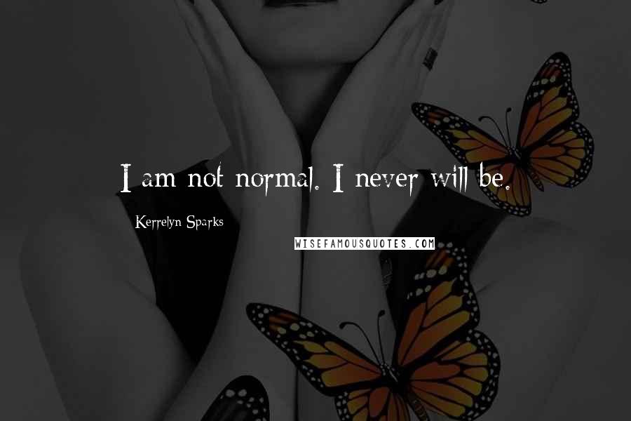 Kerrelyn Sparks Quotes: I am not normal. I never will be.