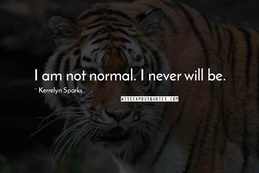 Kerrelyn Sparks Quotes: I am not normal. I never will be.