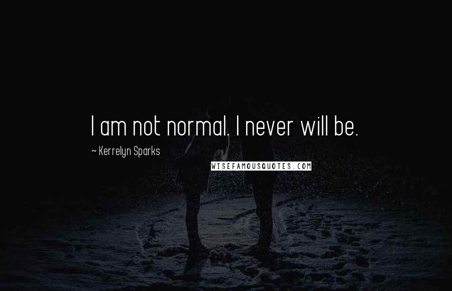 Kerrelyn Sparks Quotes: I am not normal. I never will be.