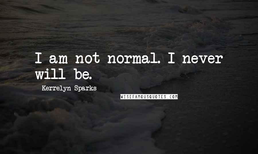 Kerrelyn Sparks Quotes: I am not normal. I never will be.