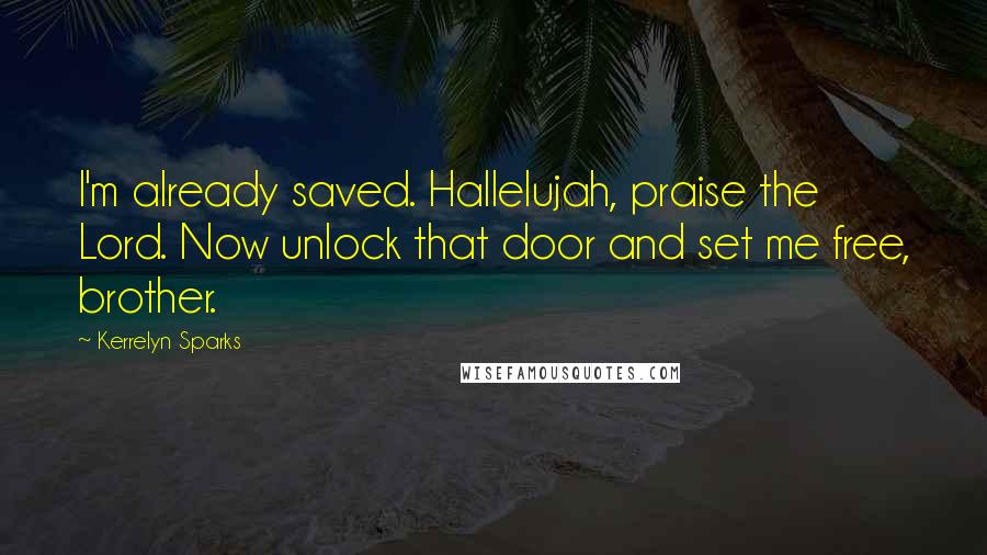Kerrelyn Sparks Quotes: I'm already saved. Hallelujah, praise the Lord. Now unlock that door and set me free, brother.