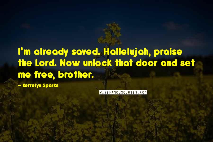Kerrelyn Sparks Quotes: I'm already saved. Hallelujah, praise the Lord. Now unlock that door and set me free, brother.