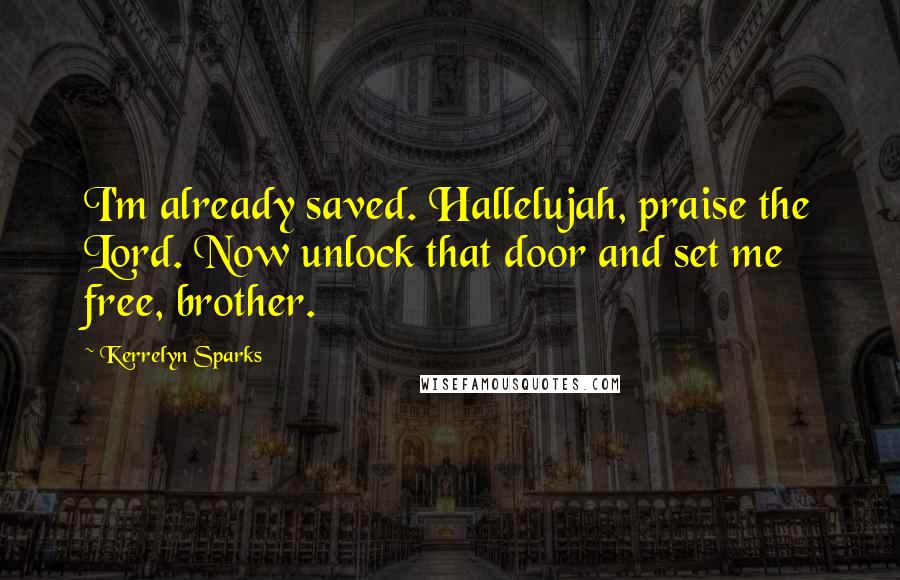 Kerrelyn Sparks Quotes: I'm already saved. Hallelujah, praise the Lord. Now unlock that door and set me free, brother.
