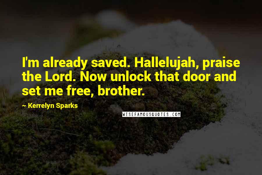 Kerrelyn Sparks Quotes: I'm already saved. Hallelujah, praise the Lord. Now unlock that door and set me free, brother.