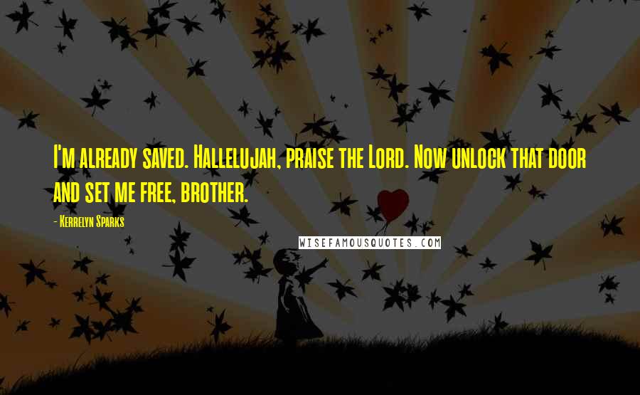 Kerrelyn Sparks Quotes: I'm already saved. Hallelujah, praise the Lord. Now unlock that door and set me free, brother.