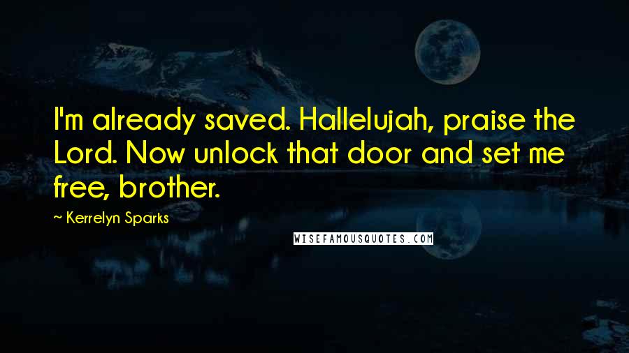 Kerrelyn Sparks Quotes: I'm already saved. Hallelujah, praise the Lord. Now unlock that door and set me free, brother.