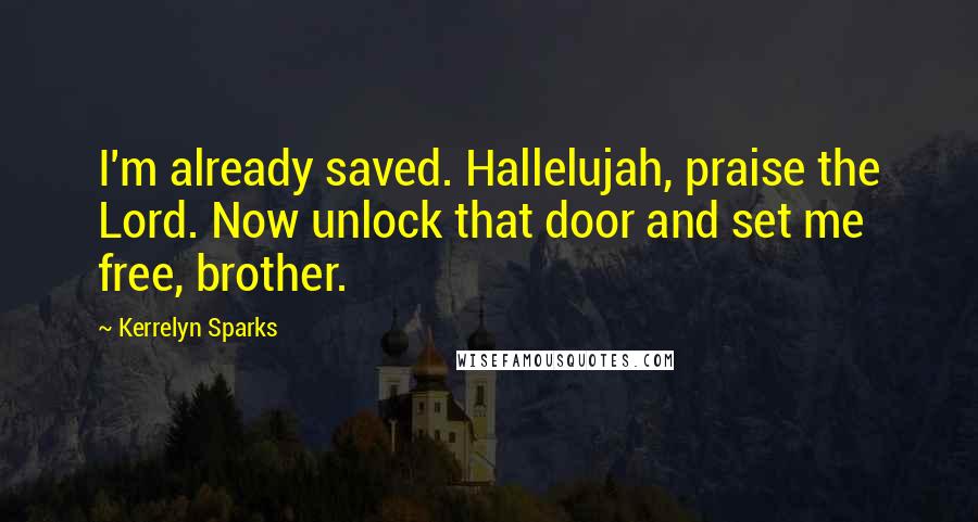 Kerrelyn Sparks Quotes: I'm already saved. Hallelujah, praise the Lord. Now unlock that door and set me free, brother.