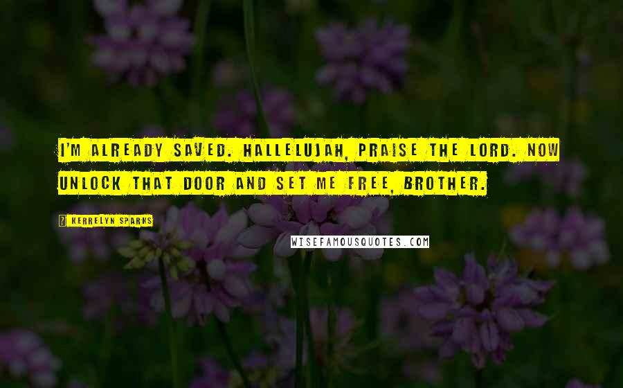 Kerrelyn Sparks Quotes: I'm already saved. Hallelujah, praise the Lord. Now unlock that door and set me free, brother.