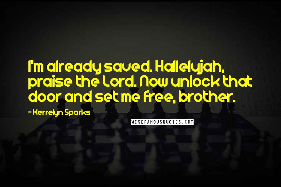 Kerrelyn Sparks Quotes: I'm already saved. Hallelujah, praise the Lord. Now unlock that door and set me free, brother.