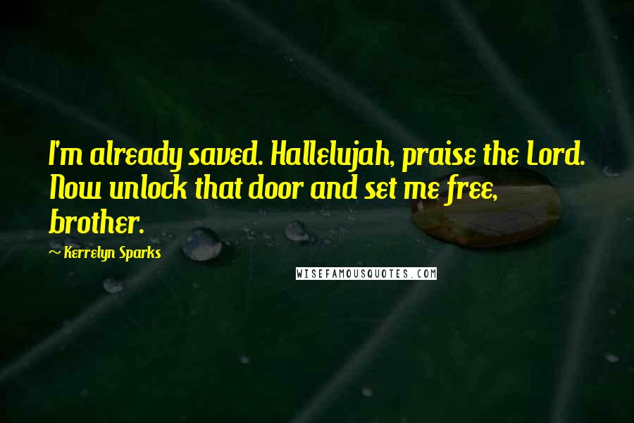 Kerrelyn Sparks Quotes: I'm already saved. Hallelujah, praise the Lord. Now unlock that door and set me free, brother.