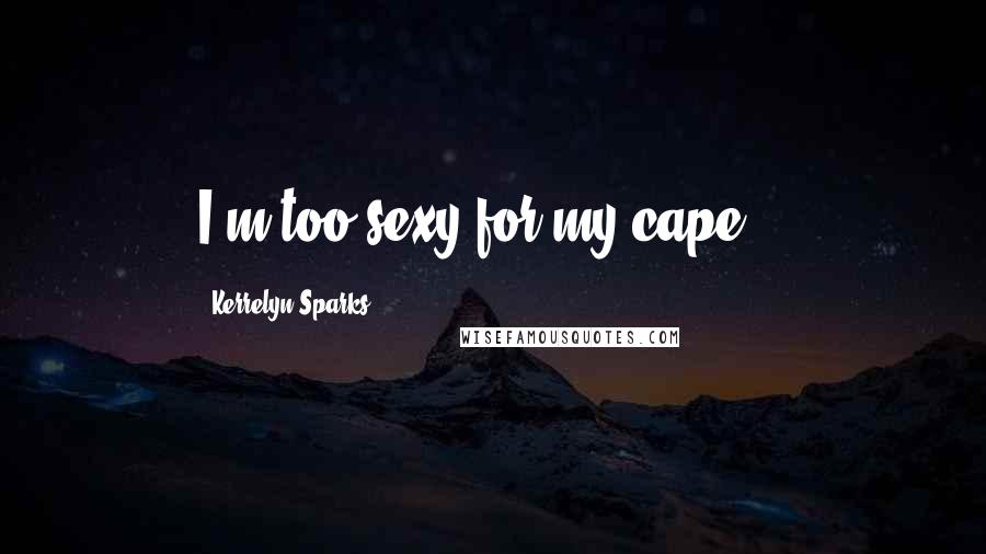 Kerrelyn Sparks Quotes: I'm too sexy for my cape...