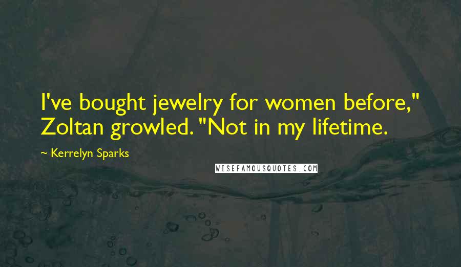 Kerrelyn Sparks Quotes: I've bought jewelry for women before," Zoltan growled. "Not in my lifetime.