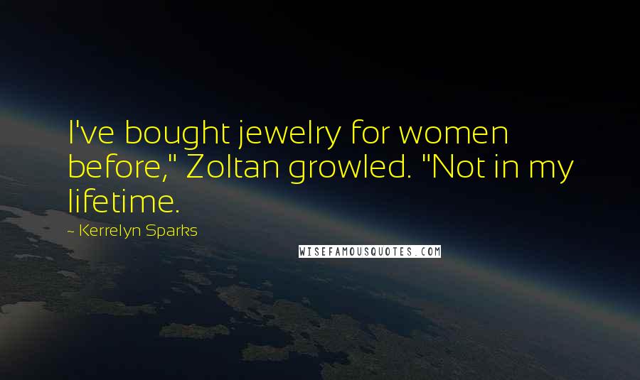 Kerrelyn Sparks Quotes: I've bought jewelry for women before," Zoltan growled. "Not in my lifetime.