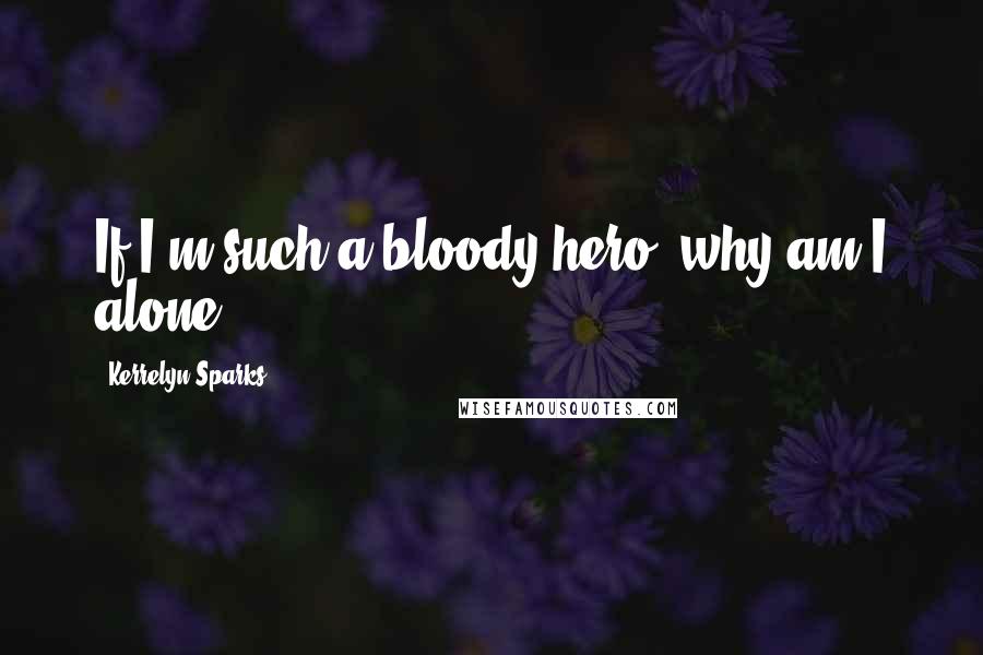 Kerrelyn Sparks Quotes: If I'm such a bloody hero, why am I alone?