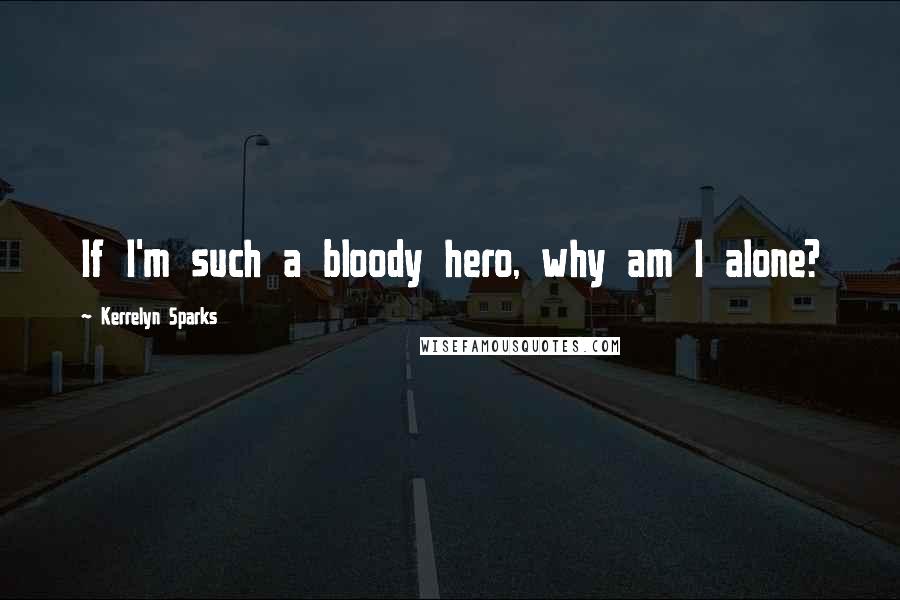 Kerrelyn Sparks Quotes: If I'm such a bloody hero, why am I alone?