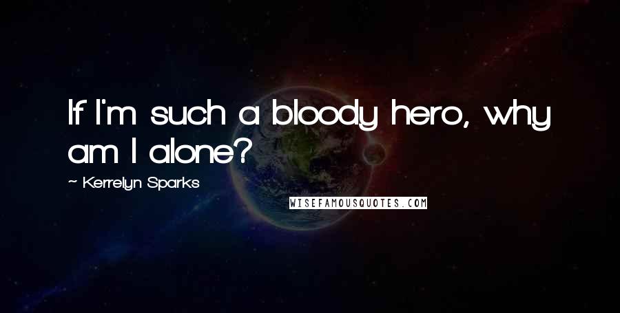 Kerrelyn Sparks Quotes: If I'm such a bloody hero, why am I alone?