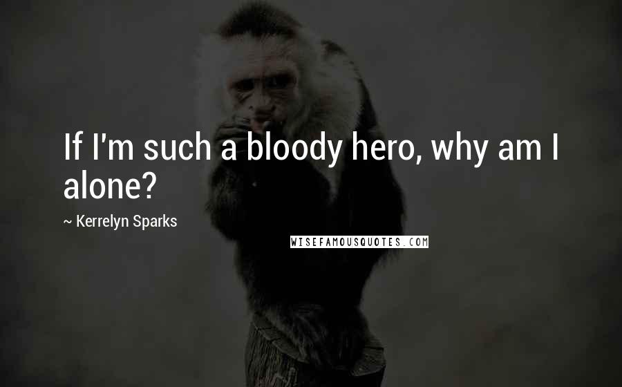 Kerrelyn Sparks Quotes: If I'm such a bloody hero, why am I alone?