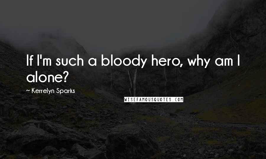 Kerrelyn Sparks Quotes: If I'm such a bloody hero, why am I alone?