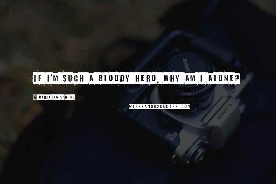 Kerrelyn Sparks Quotes: If I'm such a bloody hero, why am I alone?