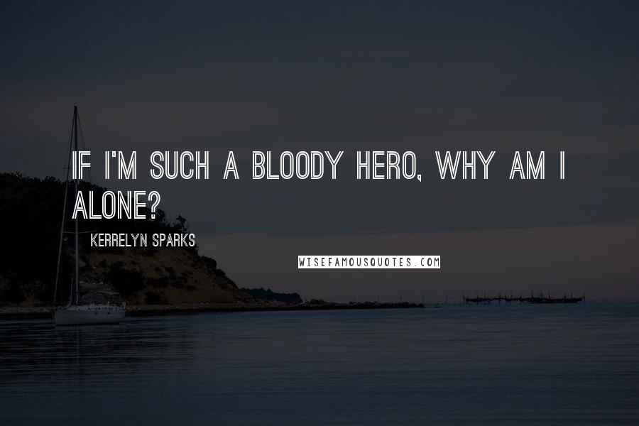 Kerrelyn Sparks Quotes: If I'm such a bloody hero, why am I alone?