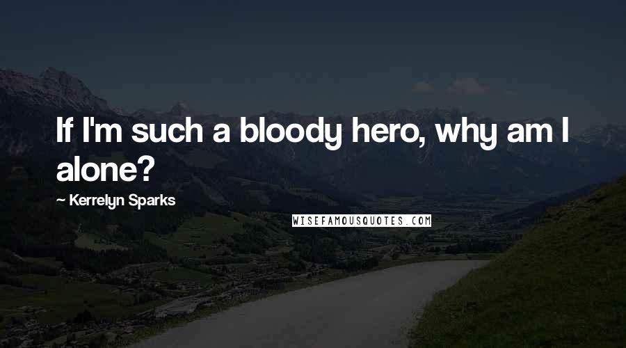 Kerrelyn Sparks Quotes: If I'm such a bloody hero, why am I alone?