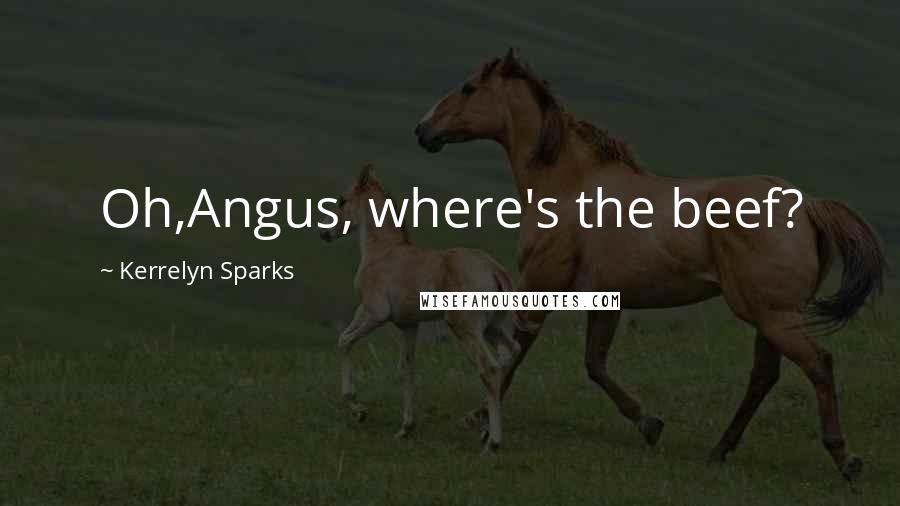 Kerrelyn Sparks Quotes: Oh,Angus, where's the beef?