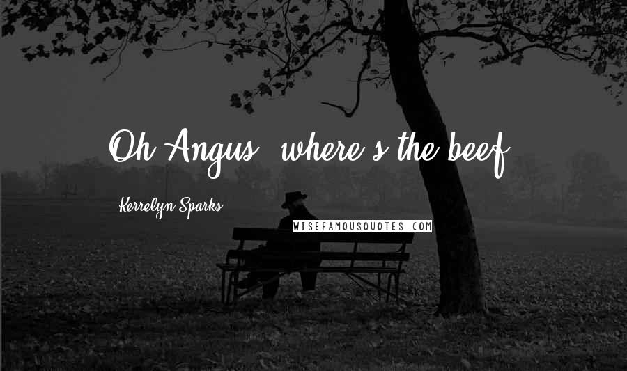 Kerrelyn Sparks Quotes: Oh,Angus, where's the beef?