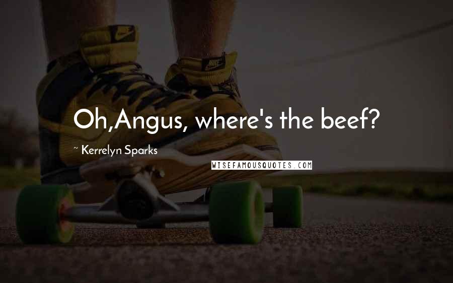 Kerrelyn Sparks Quotes: Oh,Angus, where's the beef?