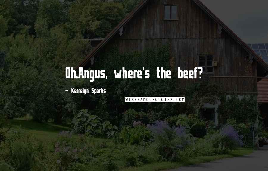 Kerrelyn Sparks Quotes: Oh,Angus, where's the beef?