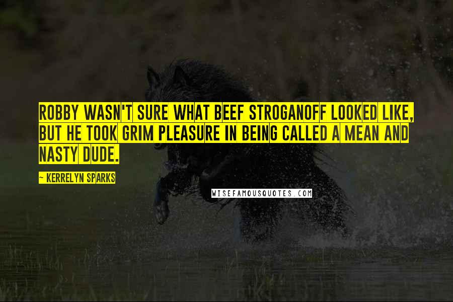 Kerrelyn Sparks Quotes: Robby wasn't sure what beef stroganoff looked like, but he took grim pleasure in being called a mean and nasty dude.