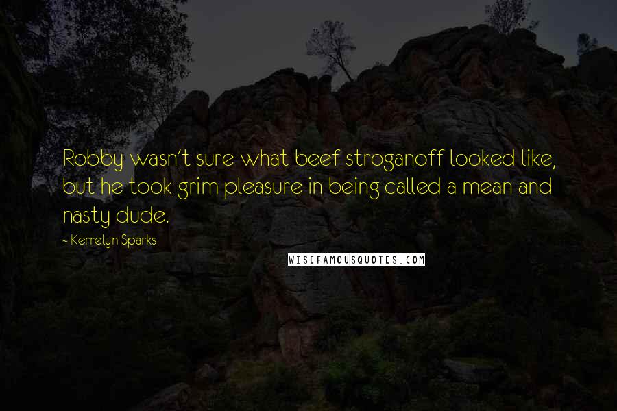 Kerrelyn Sparks Quotes: Robby wasn't sure what beef stroganoff looked like, but he took grim pleasure in being called a mean and nasty dude.