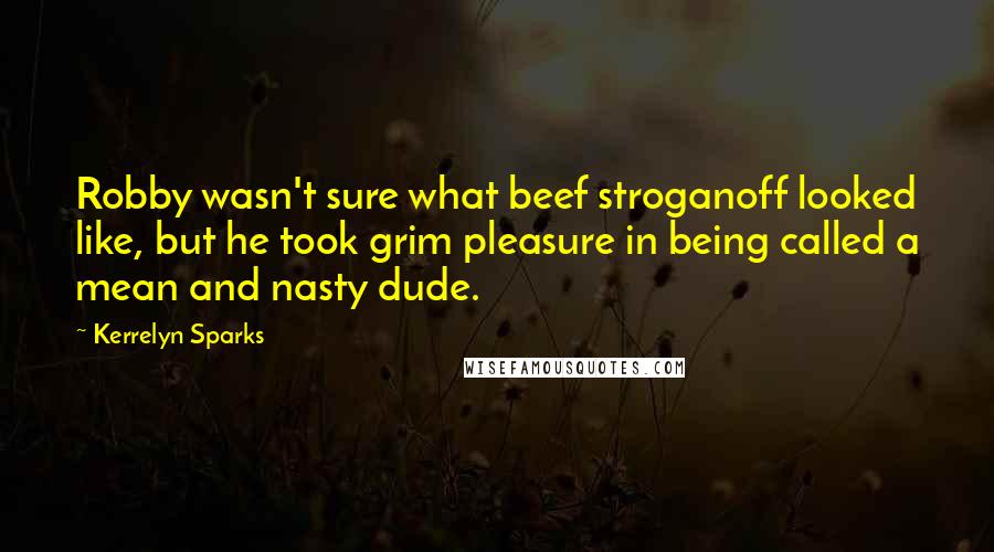 Kerrelyn Sparks Quotes: Robby wasn't sure what beef stroganoff looked like, but he took grim pleasure in being called a mean and nasty dude.