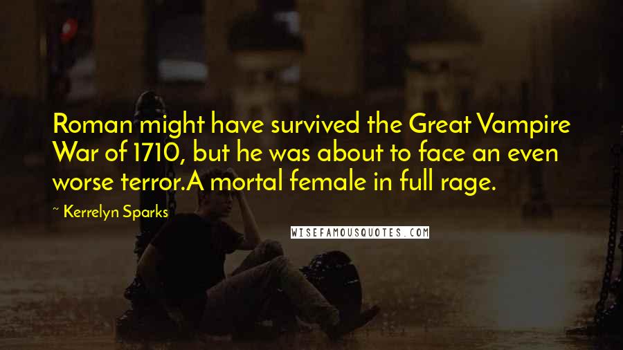 Kerrelyn Sparks Quotes: Roman might have survived the Great Vampire War of 1710, but he was about to face an even worse terror.A mortal female in full rage.