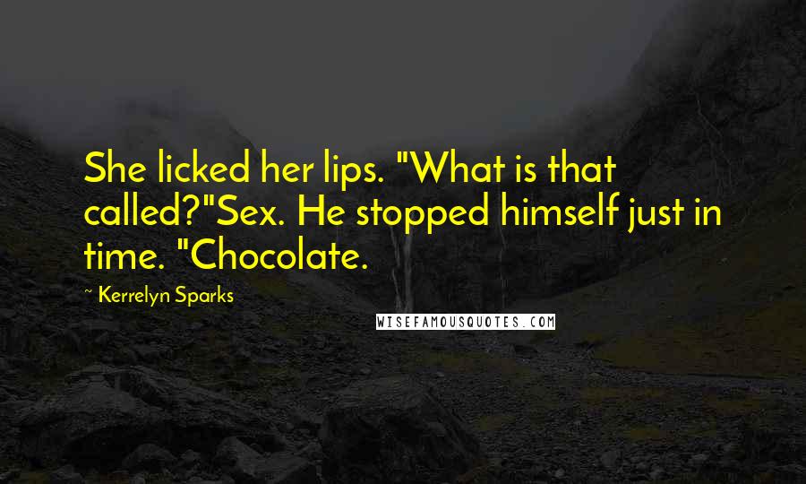 Kerrelyn Sparks Quotes: She licked her lips. "What is that called?"Sex. He stopped himself just in time. "Chocolate.