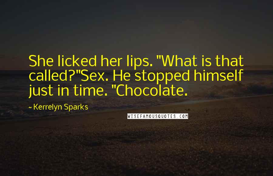 Kerrelyn Sparks Quotes: She licked her lips. "What is that called?"Sex. He stopped himself just in time. "Chocolate.