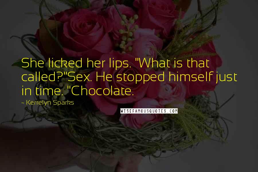 Kerrelyn Sparks Quotes: She licked her lips. "What is that called?"Sex. He stopped himself just in time. "Chocolate.