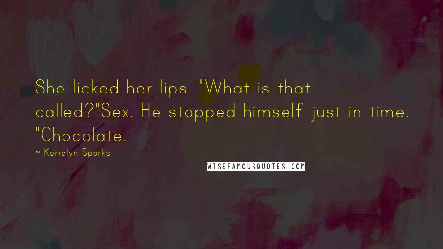 Kerrelyn Sparks Quotes: She licked her lips. "What is that called?"Sex. He stopped himself just in time. "Chocolate.