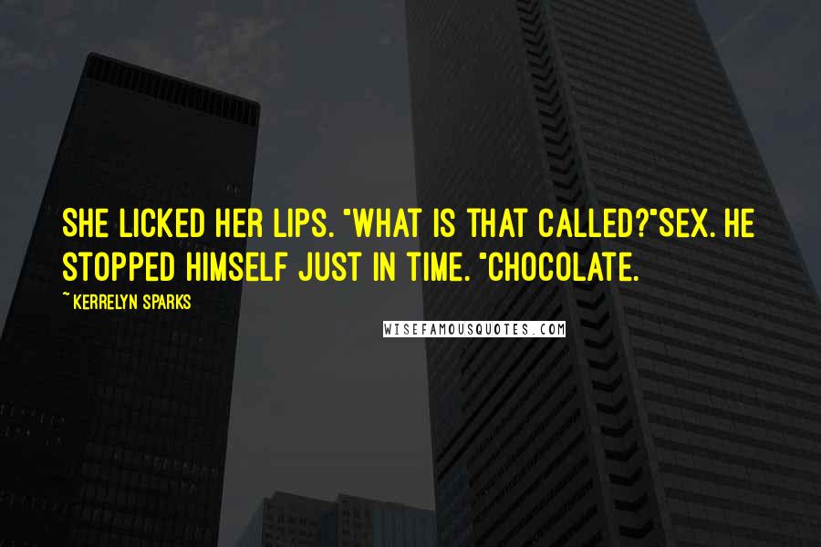 Kerrelyn Sparks Quotes: She licked her lips. "What is that called?"Sex. He stopped himself just in time. "Chocolate.