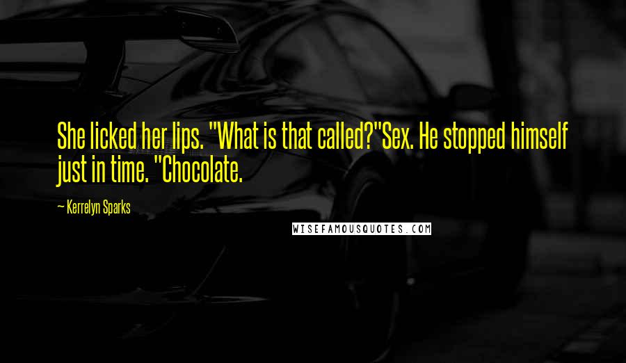 Kerrelyn Sparks Quotes: She licked her lips. "What is that called?"Sex. He stopped himself just in time. "Chocolate.