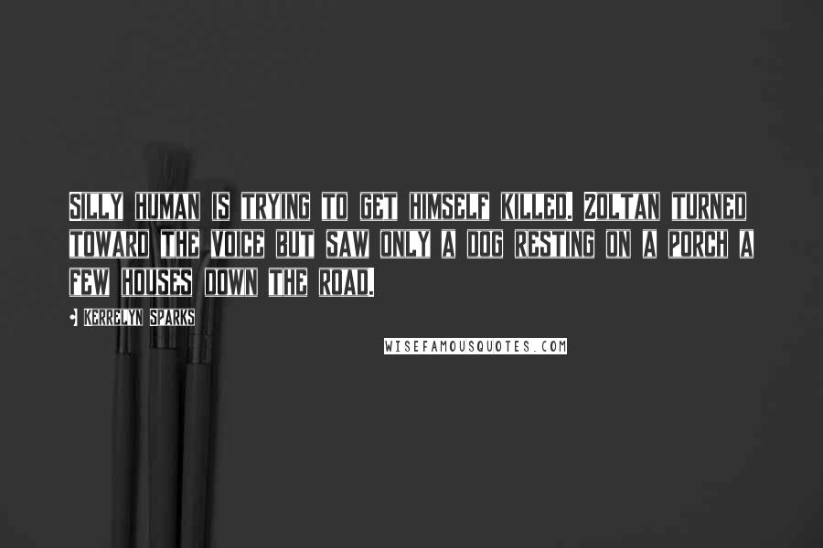 Kerrelyn Sparks Quotes: Silly human is trying to get himself killed. Zoltan turned toward the voice but saw only a dog resting on a porch a few houses down the road.