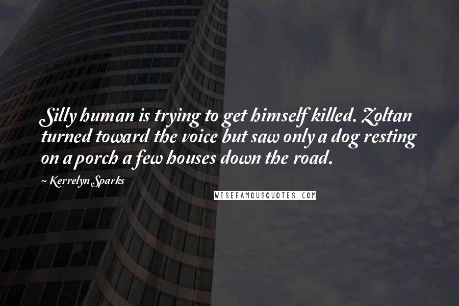 Kerrelyn Sparks Quotes: Silly human is trying to get himself killed. Zoltan turned toward the voice but saw only a dog resting on a porch a few houses down the road.