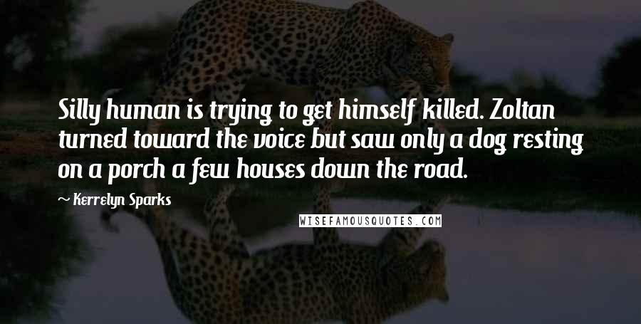 Kerrelyn Sparks Quotes: Silly human is trying to get himself killed. Zoltan turned toward the voice but saw only a dog resting on a porch a few houses down the road.