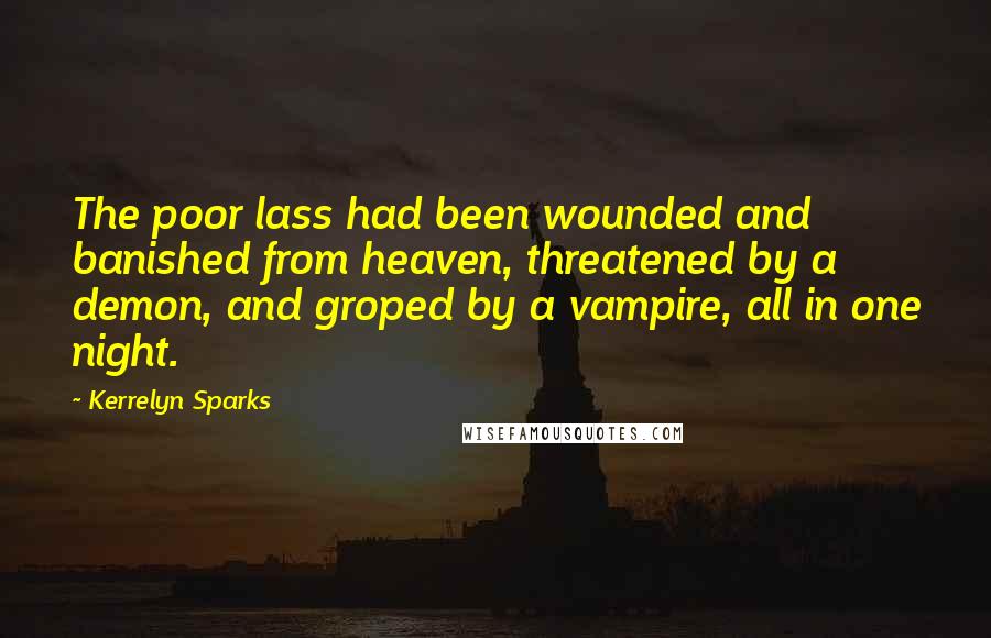 Kerrelyn Sparks Quotes: The poor lass had been wounded and banished from heaven, threatened by a demon, and groped by a vampire, all in one night.