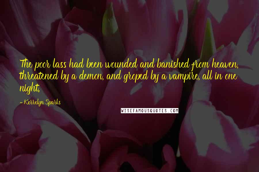 Kerrelyn Sparks Quotes: The poor lass had been wounded and banished from heaven, threatened by a demon, and groped by a vampire, all in one night.