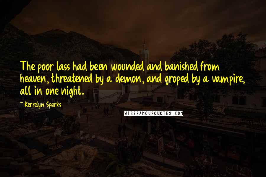 Kerrelyn Sparks Quotes: The poor lass had been wounded and banished from heaven, threatened by a demon, and groped by a vampire, all in one night.