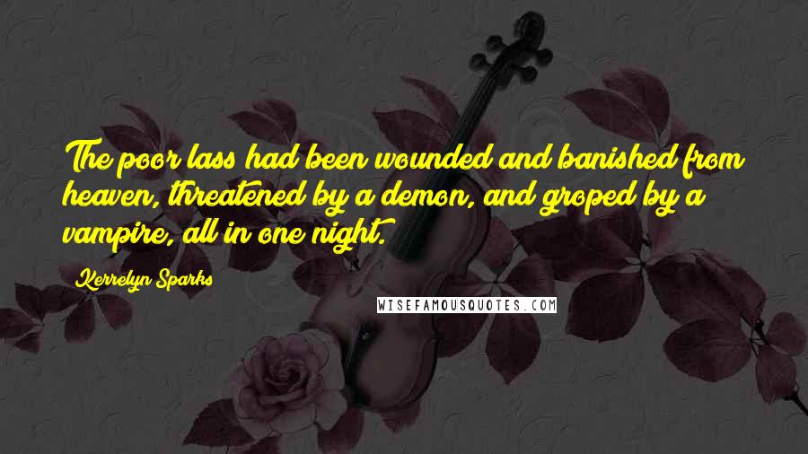 Kerrelyn Sparks Quotes: The poor lass had been wounded and banished from heaven, threatened by a demon, and groped by a vampire, all in one night.